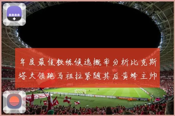 年度最佳教练候选概率分析比克斯塔夫领跑马祖拉紧随其后黄蜂主帅表现不佳