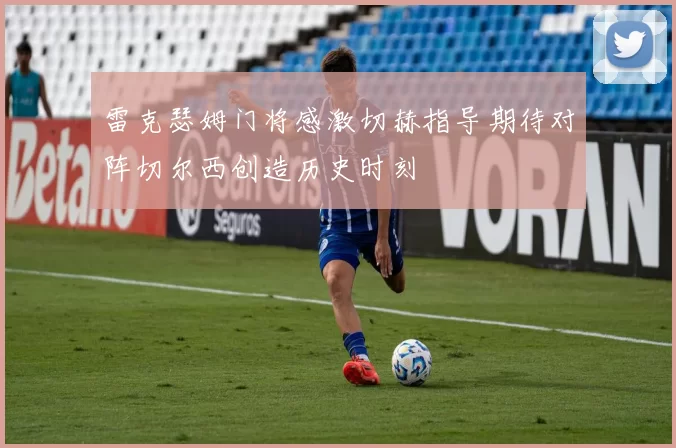 雷克瑟姆门将感激切赫指导期待对阵切尔西创造历史时刻